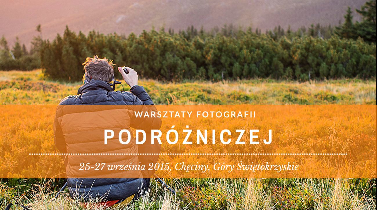 Nowa Edycja Warsztat W Fotografii Podr Niczej Z Marcinem Dobasem