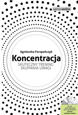 "Koncentracja. Skuteczny trening skupiania uwagi"