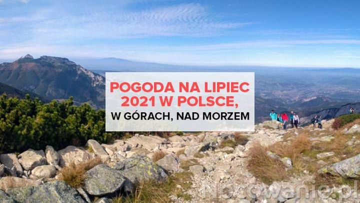 Pogoda na lipiec 2021 w Polsce, w górach, nad morzem