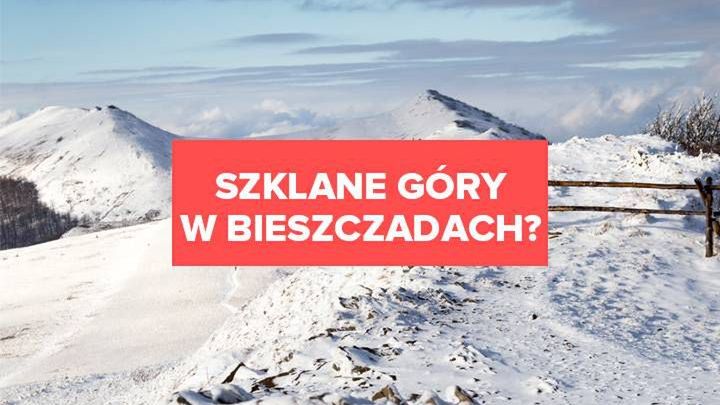 Szklane góry w Bieszczadach?