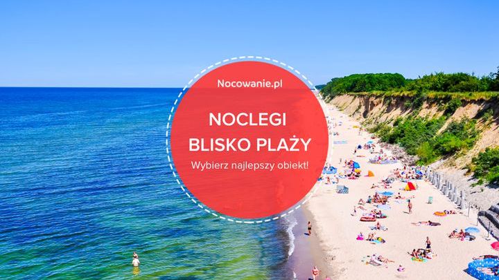Tanie noclegi nad morzem. Wybierz obiekt blisko plaży
