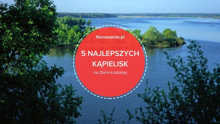 5 najlepszych kąpielisk w województwie łódzkim