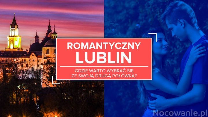 Romantyczny Lublin. Gdzie warto się wybrać ze swoją drugą połówką?