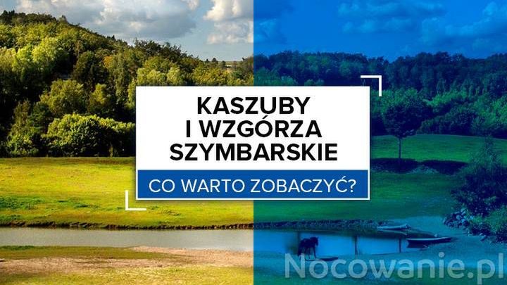 Kaszuby i Wzgórza Szymbarskie - co warto zobaczyć?