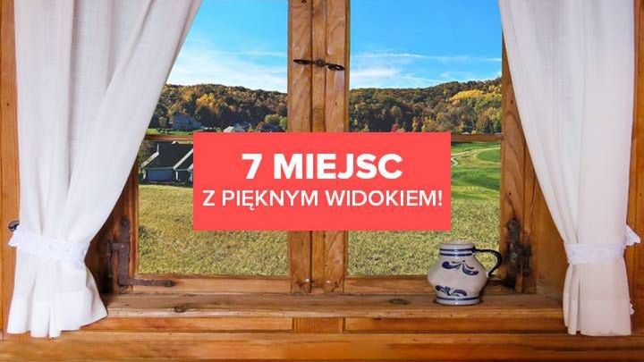7 miejsc z niesamowitym widokiem na góry! Tu spędzisz wspaniały urlop