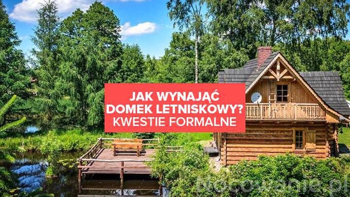 Jak wynająć domek letniskowy? Kwestie formalne