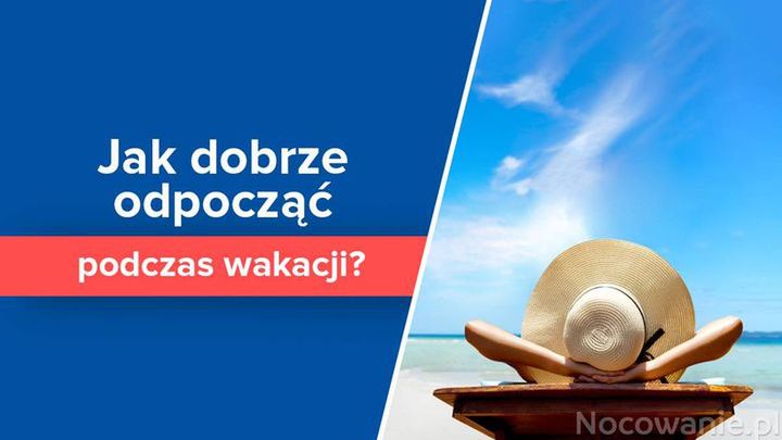 Jak dobrze odpocząć podczas wakacji?