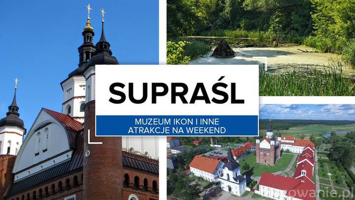 Supraśl: Muzeum Ikon i inne atrakcje na weekend