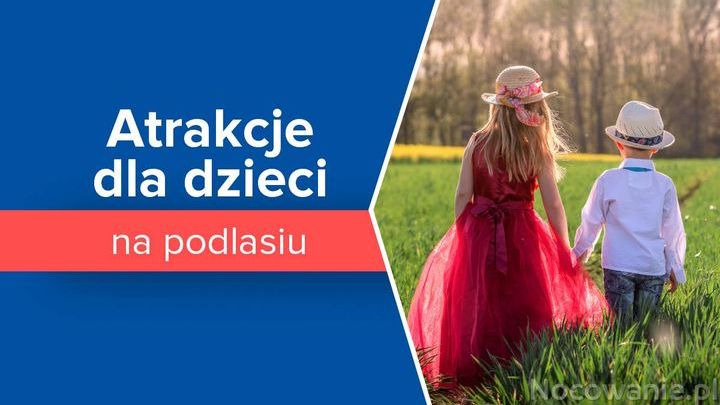 Atrakcje dla dzieci na Podlasiu