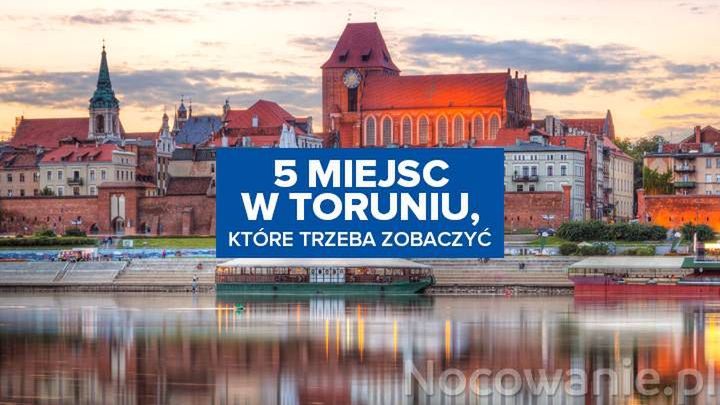 5 miejsc w Toruniu, które trzeba zobaczyć