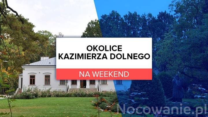 Okolice Kazimierza Dolnego na weekend - co warto zobaczyć w weekend?