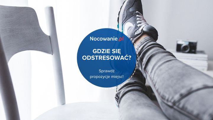Gdzie się odstresować? Sprawdź propozycje miejsc