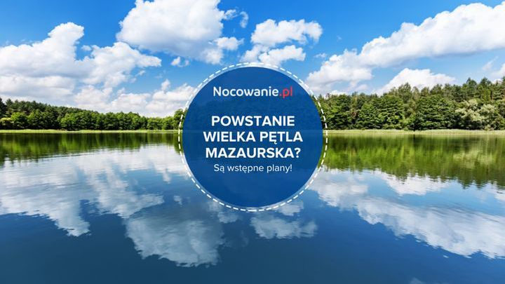 Powstanie Wielka Pętla Mazurska? Są wstępne plany!
