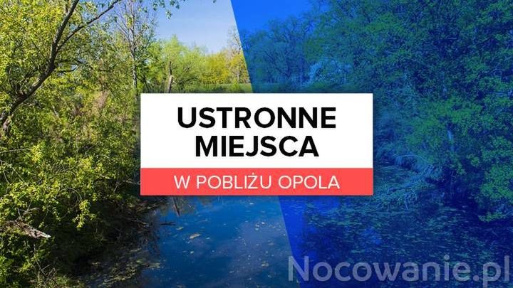 Ustronne miejsca w pobliżu Opola