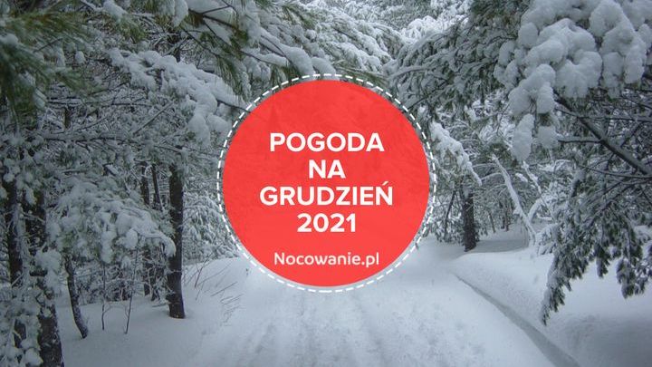 Pogoda na grudzień 2021 w Polsce, w górach, nad morzem