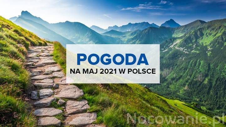 Pogoda na maj 2021 w Polsce, w górach, nad morzem
