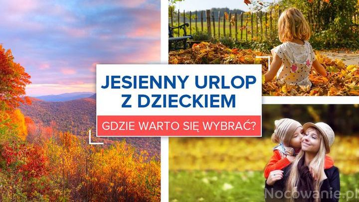 Jesienny urlop z dzieckiem. Gdzie warto się wybrać?
