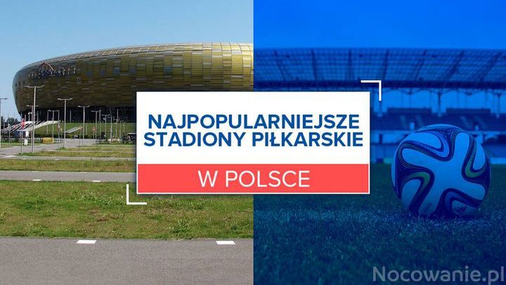 5 najpopularniejszych stadionów piłkarskich w Polsce