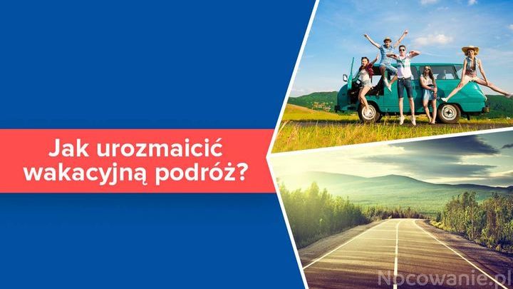 Jak urozmaicić wakacyjną podróż?