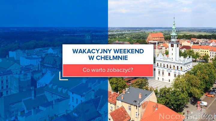 Wakacyjny weekend w Chełmnie - co warto zobaczyć?