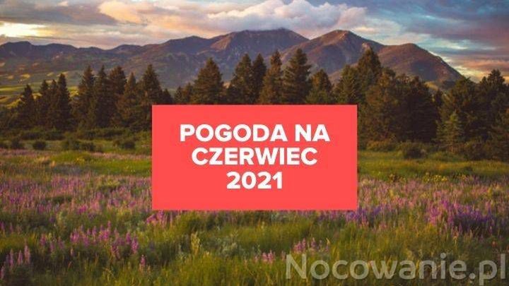 Pogoda na czerwiec 2021 w Polsce, w górach, nad morzem