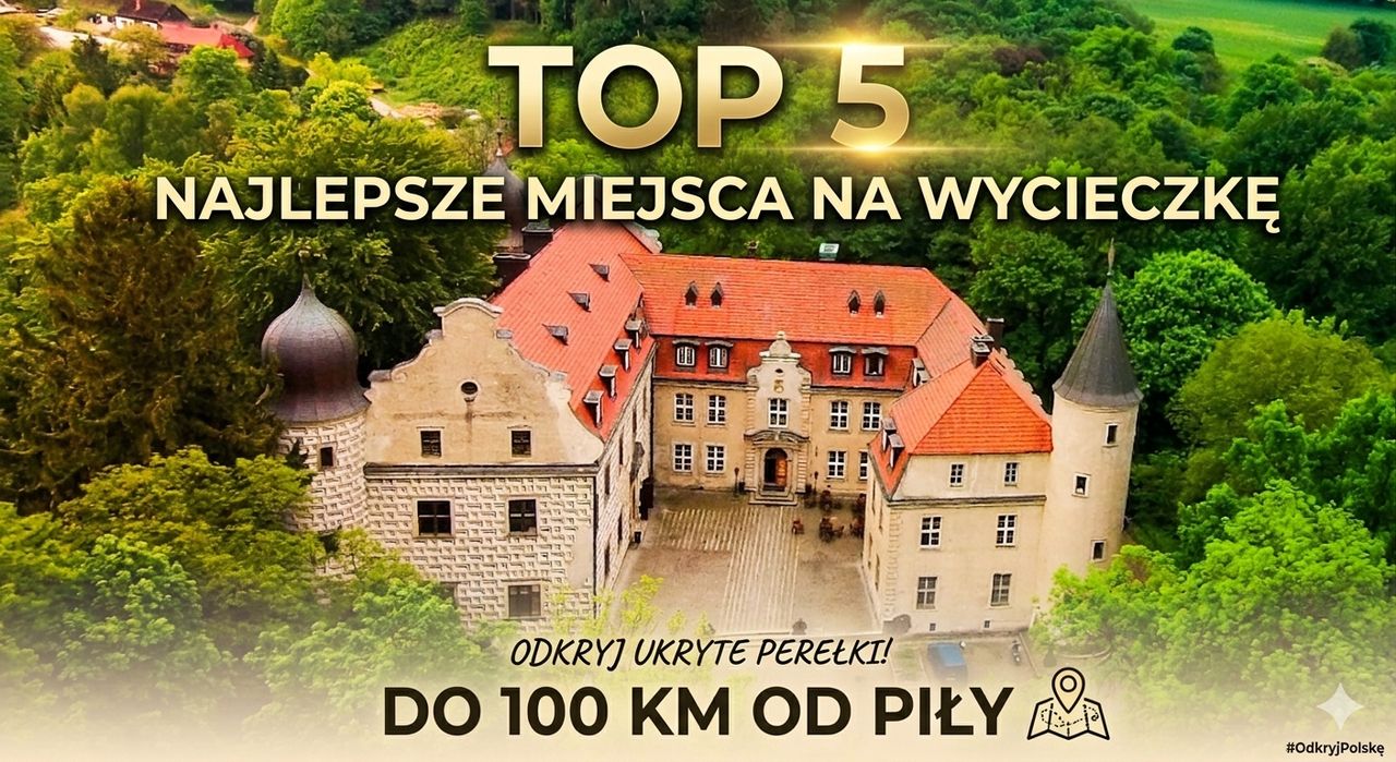 TOP 5: Najlepsze miejsca na szybki wypad z Piły. Odkryj skarby w promieniu 100 km!