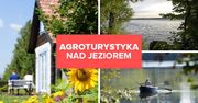 Agroturystyka nad jeziorem. Gdzie pojechać?