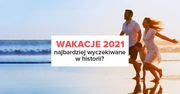 Wakacje 2021 najbardziej wyczekiwanym sezonem w historii?