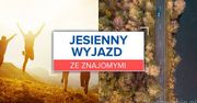 5 pomysłów na jesienny wyjazd ze znajomymi