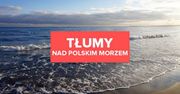 Nie tylko góry! Tłumy nad polskim morzem