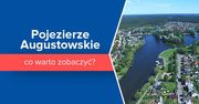 Pojezierze Augustowskie - co warto zobaczyć?
