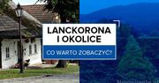 Lanckorona i okolice - co warto zobaczyć?