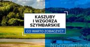 Kaszuby i Wzgórza Szymbarskie - co warto zobaczyć?