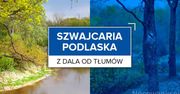 Z dala od tłumów: Szwajcaria Podlaska