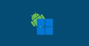 Aplikacje na Androida będą jeszcze lepiej działać w systemie Windows 11