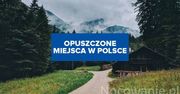 5 opuszczonych miast w Polsce. Gdzie odpocząć z dala od zgiełku?