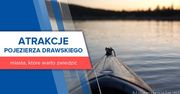 Atrakcje Pojezierza Drawskiego. 6 miast, które warto zwiedzić