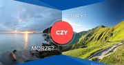 Nad morze, czy w góry?