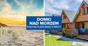 Domki nad morzem. Stąd na plażę masz 5 minut!