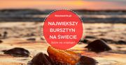 Największy bursztyn na świecie. Gdzie się znajduje?