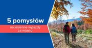 5 pomysłów na jesienne wyjazdy za miasto