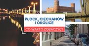 Płock, Ciechanów i okolice - co warto zobaczyć?