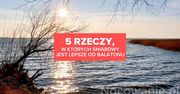 5 rzeczy, w których Śniardwy jest lepsze od Balatonu