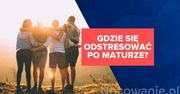Gdzie się odstresować po maturze? Poznaj wyjątkowe miejsca!