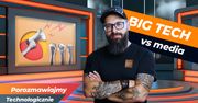 Dlaczego media walczą z Big Techami? Podejdźmy do tego technologicznie