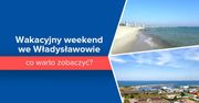 Wakacyjny weekend we Władysławowie - co warto zobaczyć?