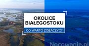 Okolice Białegostoku - co warto zobaczyć w weekend?