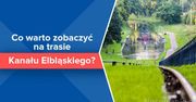 Co warto zobaczyć na trasie Kanału Elbląskiego?