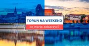 Toruń na weekend - co warto zobaczyć?