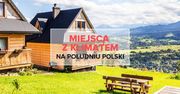 5 wyjątkowych miejsc z klimatem na południu Polski